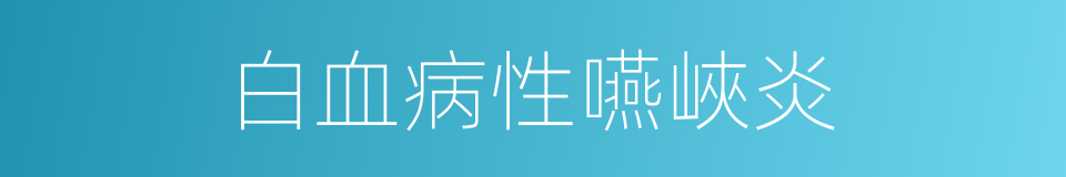 白血病性嚥峽炎的同義詞
