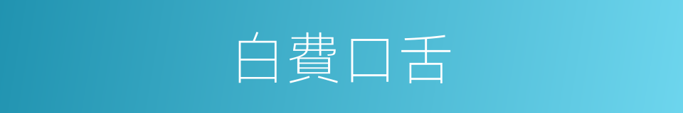 白費口舌的意思