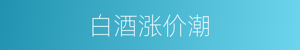 白酒涨价潮的同义词