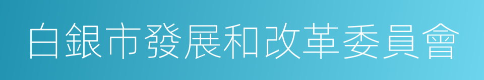 白銀市發展和改革委員會的同義詞