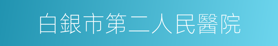 白銀市第二人民醫院的同義詞