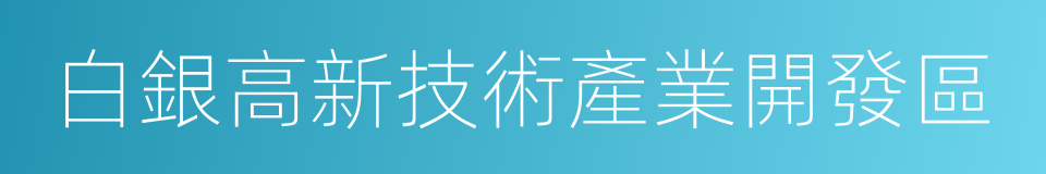 白銀高新技術產業開發區的同義詞