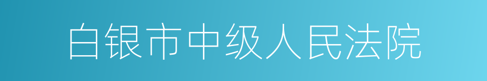 白银市中级人民法院的意思