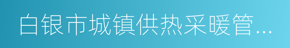 白银市城镇供热采暖管理办法的同义词