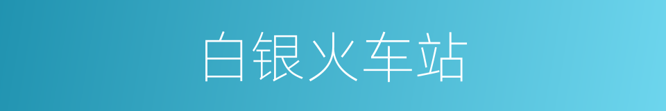 白银火车站的同义词