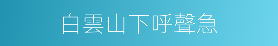 白雲山下呼聲急的同義詞