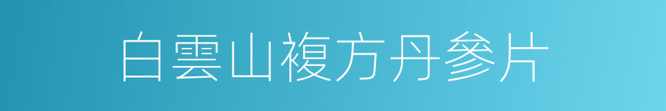 白雲山複方丹參片的同義詞