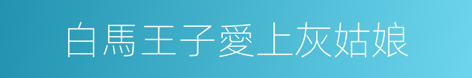 白馬王子愛上灰姑娘的同義詞