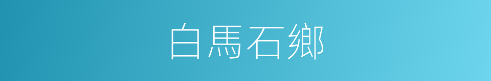 白馬石鄉的意思