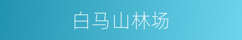 白马山林场的同义词