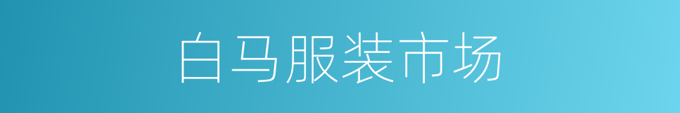 白马服装市场的同义词