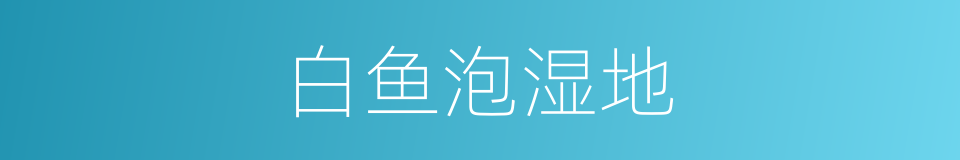 白鱼泡湿地的同义词