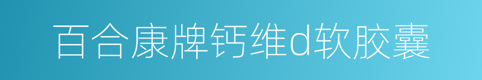 百合康牌钙维d软胶囊的同义词