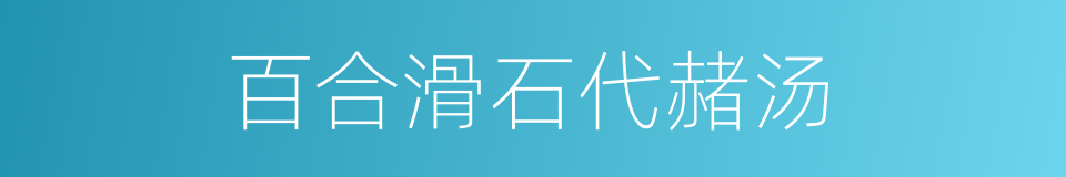 百合滑石代赭汤的同义词