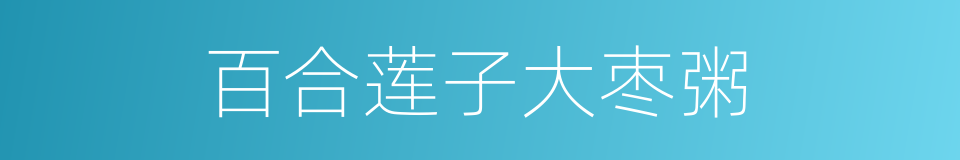 百合莲子大枣粥的同义词