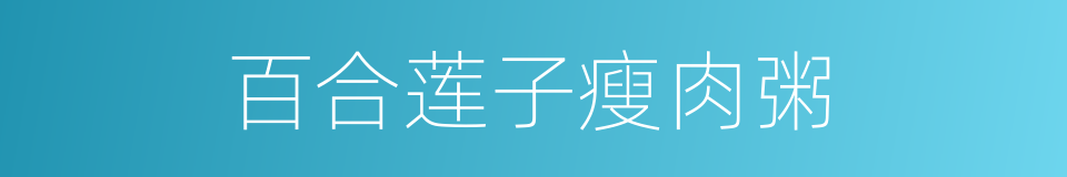 百合莲子瘦肉粥的同义词