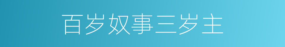 百岁奴事三岁主的同义词
