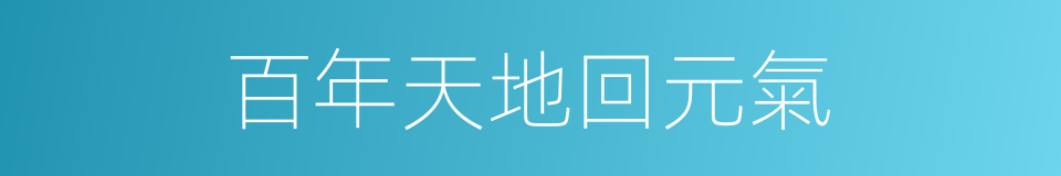 百年天地回元氣的同義詞