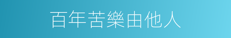 百年苦樂由他人的同義詞