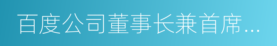 百度公司董事长兼首席执行官李彦宏的同义词