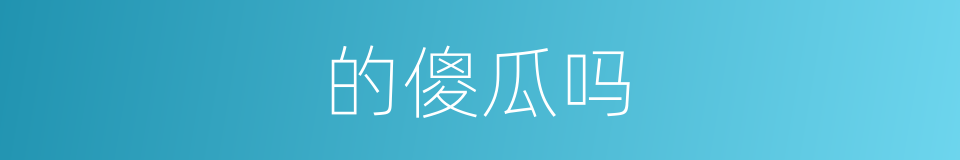 的傻瓜吗的同义词