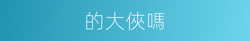 的大俠嗎的同義詞