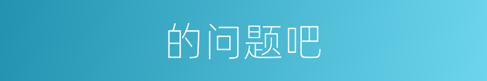 的问题吧的同义词