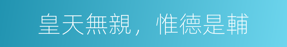皇天無親，惟德是輔的同義詞