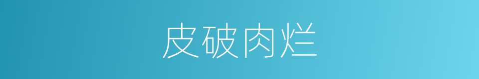 皮破肉烂的意思