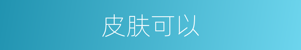 皮肤可以的意思