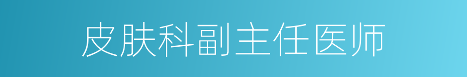 皮肤科副主任医师的同义词