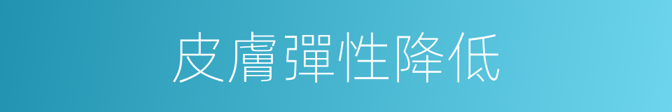 皮膚彈性降低的同義詞