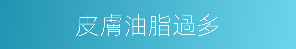皮膚油脂過多的同義詞