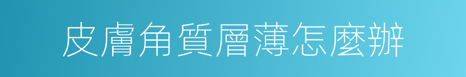 皮膚角質層薄怎麼辦的同義詞