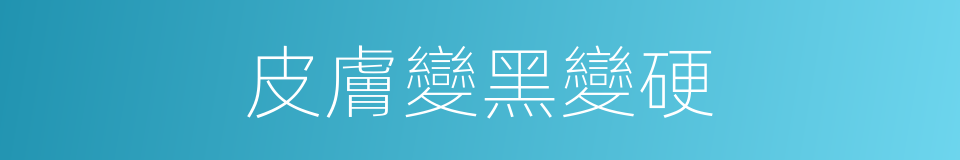 皮膚變黑變硬的同義詞