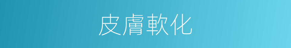 皮膚軟化的同義詞