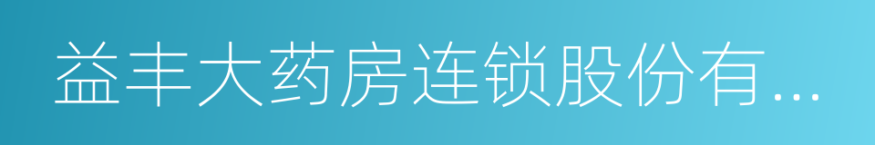 益丰大药房连锁股份有限公司的同义词