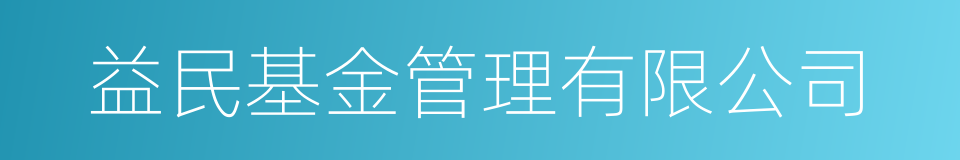 益民基金管理有限公司的同义词