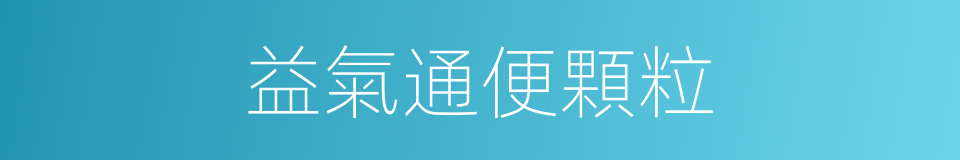 益氣通便顆粒的同義詞