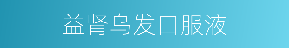 益肾乌发口服液的同义词