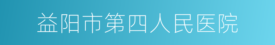 益阳市第四人民医院的同义词