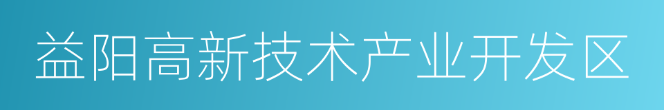 益阳高新技术产业开发区的同义词