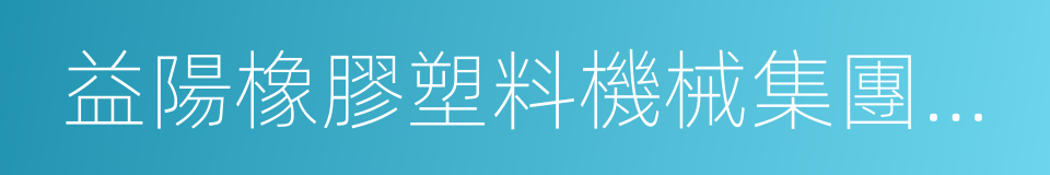 益陽橡膠塑料機械集團有限公司的同義詞