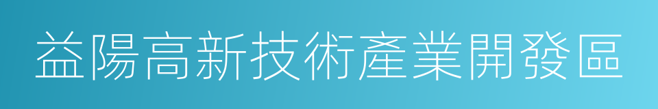 益陽高新技術產業開發區的同義詞