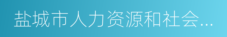 盐城市人力资源和社会保障局的同义词