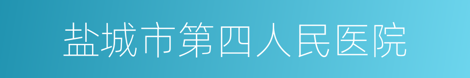 盐城市第四人民医院的同义词