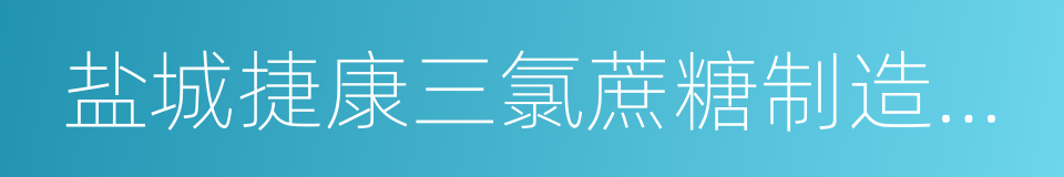 盐城捷康三氯蔗糖制造有限公司的同义词