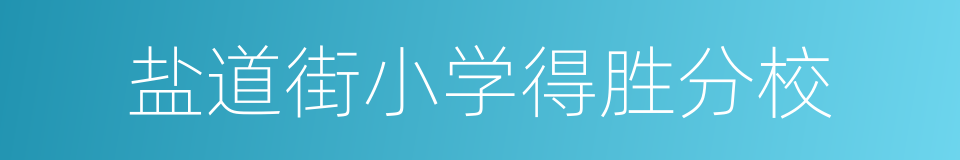 盐道街小学得胜分校的同义词