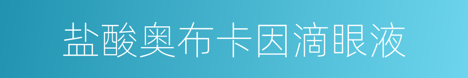 盐酸奥布卡因滴眼液的同义词