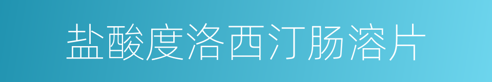 盐酸度洛西汀肠溶片的同义词